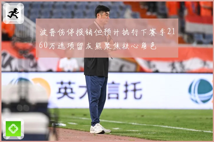 波普伤停报销但预计执行下赛季2160万选项留灰熊聚焦核心角色