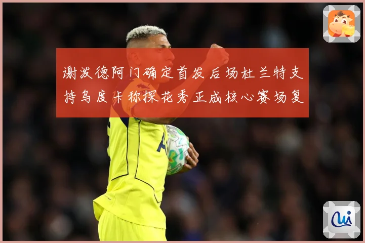 谢泼德阿门确定首发后场杜兰特支持乌度卡称探花秀正成核心赛场复盘