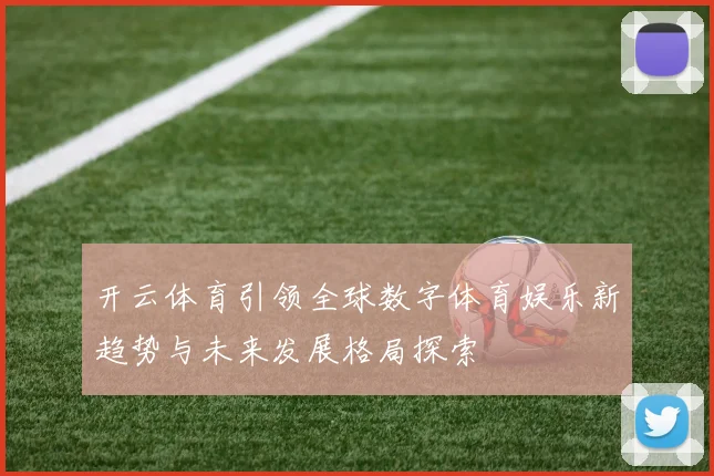 开云体育引领全球数字体育娱乐新趋势与未来发展格局探索