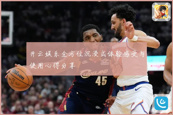 开云娱乐全方位沉浸式体验感受与使用心得分享