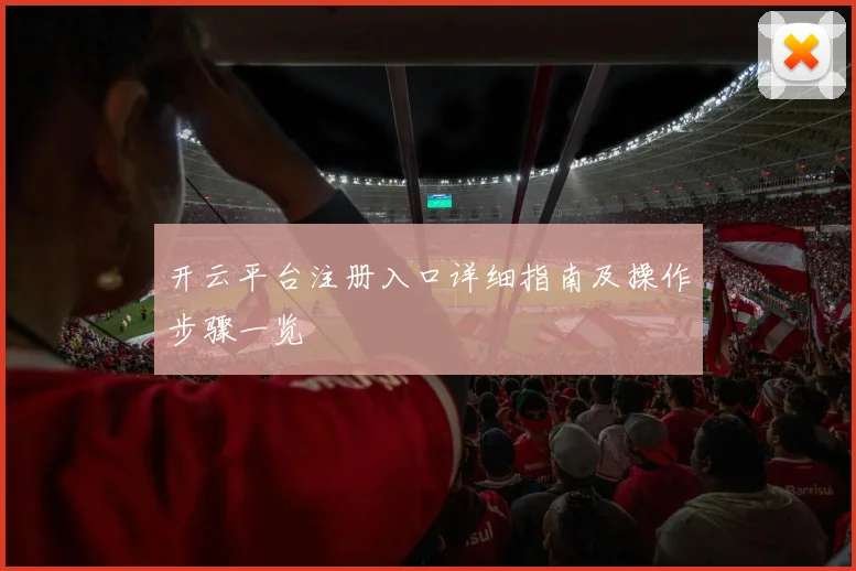 开云平台注册入口详细指南及操作步骤一览