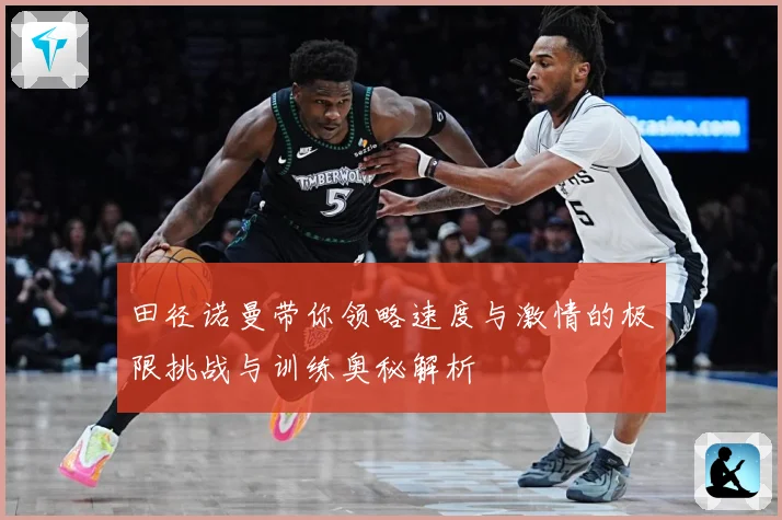 田径诺曼带你领略速度与激情的极限挑战与训练奥秘解析