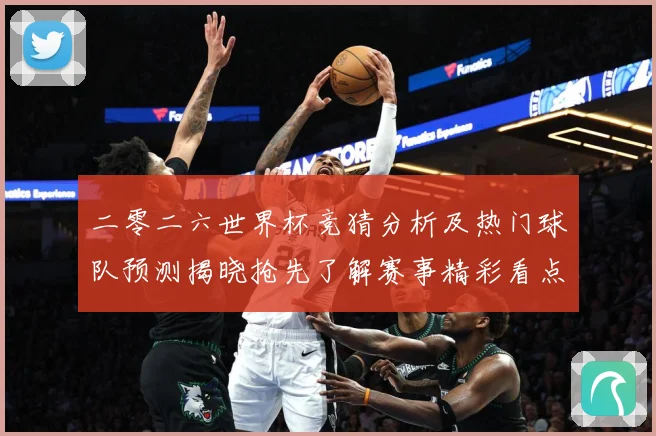 二零二六世界杯竞猜分析及热门球队预测揭晓抢先了解赛事精彩看点数据研判