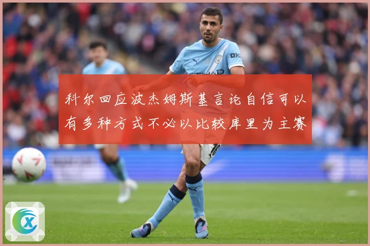 科尔回应波杰姆斯基言论自信可以有多种方式不必以比较库里为主赛场复盘