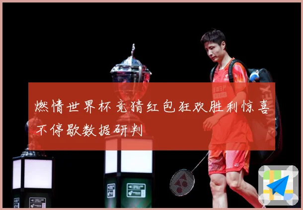 燃情世界杯竞猜红包狂欢胜利惊喜不停歇数据研判